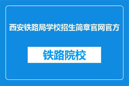 西安铁路局学校招生简章凯发真人官网官方(西安铁路局学校招生简章凯发真人官网官方是否提供详细的招生信息？)