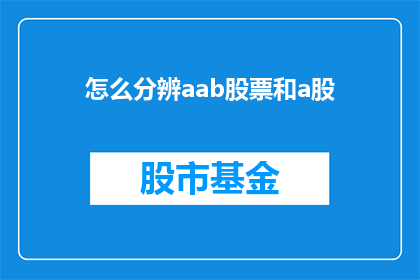 怎么分辨aab股票和a股(如何识别aab股票与a股之间的差异？)