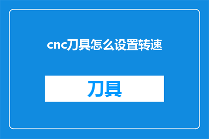 cnc刀具怎么设置转速(如何调整cnc刀具的转速以适应不同的加工需求？)