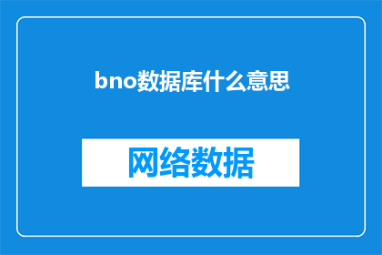 bno数据库什么意思(bno数据库是什么？这一疑问句类型的长标题，旨在吸引读者的注意力，并激发他们对信息的好奇心通过将bno数据库与一个引人入胜的问题相结合，我们不仅传达了信息，还创造了一种期待感，使读者想要了解更多关于这个数据库的具体内容和用途这种标题策略在新闻广告或社交媒体内容中尤为有效，因为它能够有效地吸引目标受众的注意力，并促使他们采取行动，如点击链接或阅读更多内容)