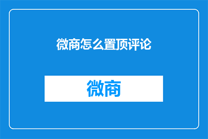 微商怎么置顶评论(微商如何有效置顶评论？)