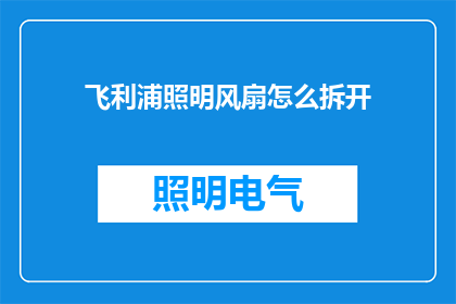 飞利浦照明风扇怎么拆开(如何拆解飞利浦照明风扇？)