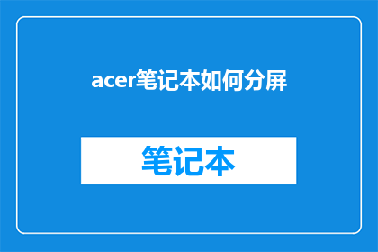 acer笔记本如何分屏(如何操作acer笔记本实现分屏功能？)